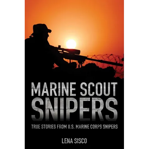 Marine Scout Snipers: True Stories from U.S. Marine Corps Snipers