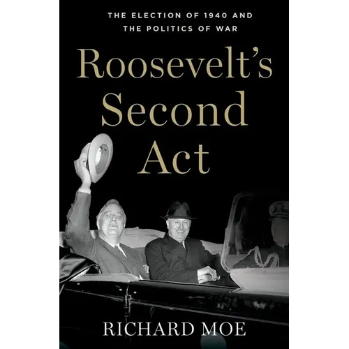 Roosevelt's Second Act: The Election of 1940 and the Politics of War