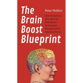 The Brain Boost Blueprint: How To Optimize Your Brain for Peak Mental Performance, Neurogrowth, and Cognitive Fitness