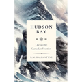 Hudson Bay: Life on the Canadian Frontier