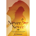 Never Say Never - A True Journey from Pain to Peace
