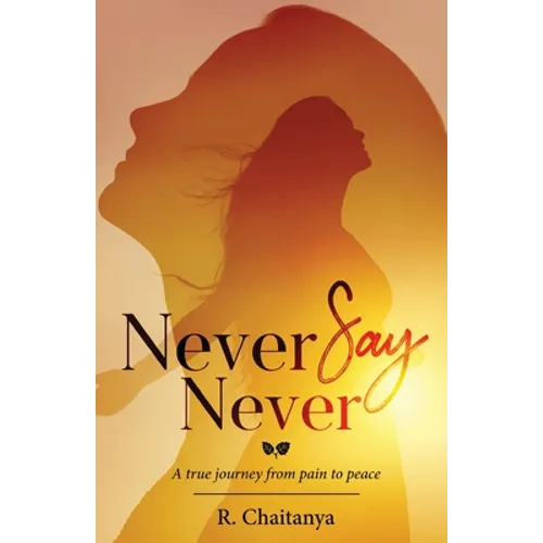 Never Say Never - A True Journey from Pain to Peace