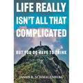 Life Really Isn't All That Complicated: But You Do Have To Think
