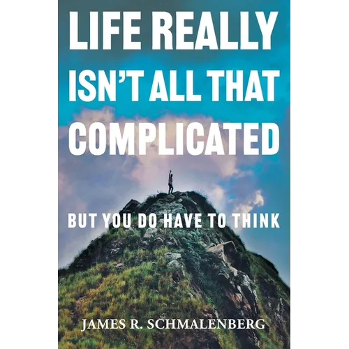 Life Really Isn't All That Complicated: But You Do Have To Think