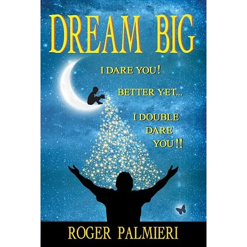 Dream Big!: I Dare You... Better Yet... I Double Dare You!!