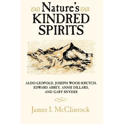 Nature's Kindred Spirits: Aldo Leopold, Joseph Wood Krutch, Edward Abbey, Annie Dillard, and Gary Snyder