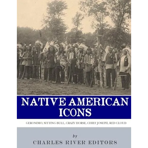 Native American Icons: Geronimo, Sitting Bull, Crazy Horse, Chief Joseph and Red Cloud