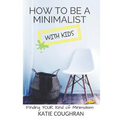 How to Be a Minimalist with Kids: Finding Your Kind of Minimalism