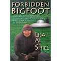 Forbidden Bigfoot: Exposing the Controversial Truth about Sasquatch, Stick Signs, UFOs, Human Origins, and the Strange Phenomena in Our Own Backyards