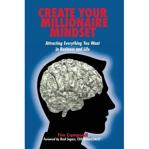 Create Your Millionaire Mindset: Attracting Everything You Want in Business and Life