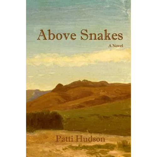 Above Snakes: A Novel of Struggle and Survival on the Oregon Trail