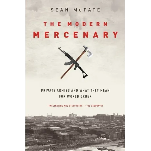 The Modern Mercenary: Private Armies and What They Mean for World Order