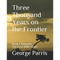 Three Thousand Years on the Frontier: Book 1 Antiquity The First 1000 Years