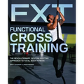 Functional Cross Training: The Revolutionary, Routine-Busting Approach to Total-Body Fitness