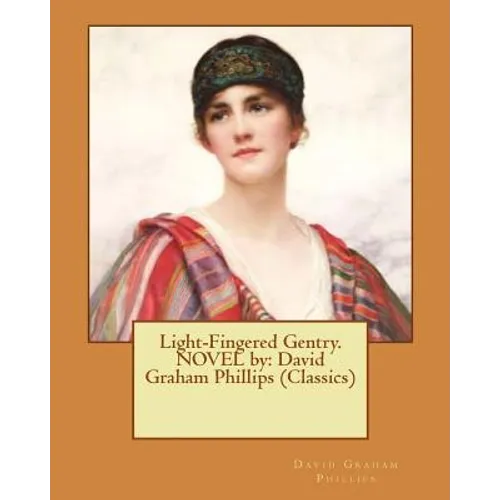 Light-Fingered Gentry. NOVEL by: David Graham Phillips (Classics)