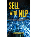 Sell with Nlp: Neurolinguistic Programming Sales Techniques