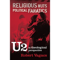 Religious Nuts, Political Fanatics: U2 in Theological Perspective