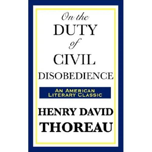 On the Duty of Civil Disobedience: A Classic Essay on Individual Conscience and Resistance to Unjust Authority