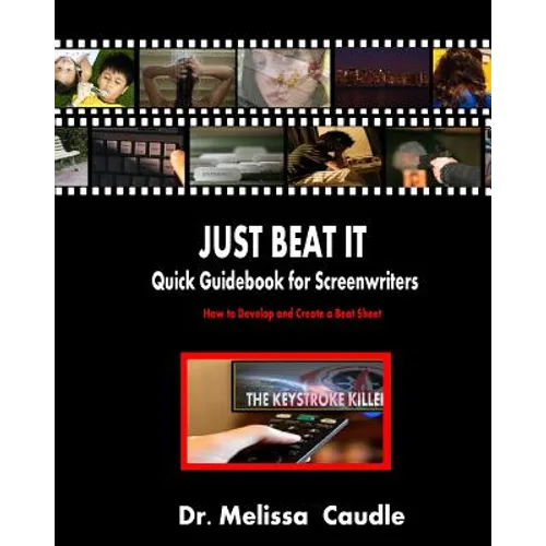 Just Beat It! Quick Guidebook for Screenwriters: How to Develop and Create a Beat Sheet