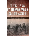 The 1868 St. Bernard Parish Massacre: Blood in the Cane Fields