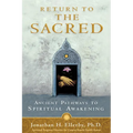 Return to The Sacred: Ancient Pathways to Spiritual Awakening