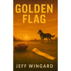 Golden Flag: A small-town flag football season. A big-time personal victory. - Hardcover