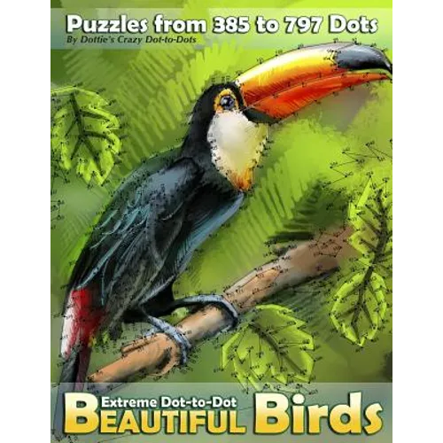 Extreme Dot-to-Dot Beautiful Birds: Puzzles from 385 to 797 Dots