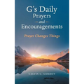 G's Daily Prayers and Encouragements: Prayer Changes Things