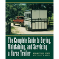 The Complete Guide to Buying, Maintaining and Servicing a Horse Trailer