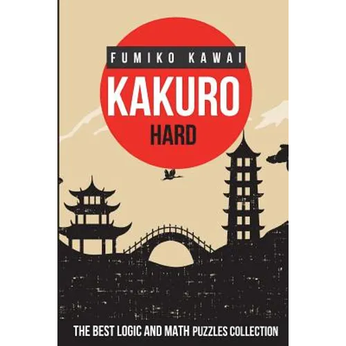 Kakuro Hard: The Best Logic and Math Puzzles Collection