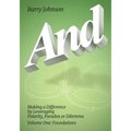 AND....Volume One: Foundations: Making a Difference by Levereging Polarity, Paradox, or Dilemma