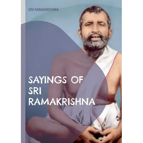 Sayings of Sri Ramakrishna: an exhaustive collection
