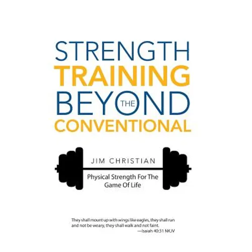 Strength Training Beyond The Conventional: Physical Strength For The Game Of Life