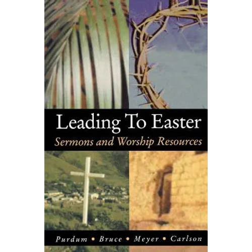 Leading to Easter: Sermons and Worship Resources