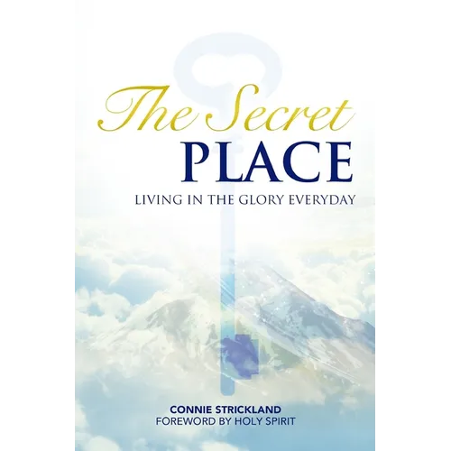 The Secret Place: Living in the Glory Everyday