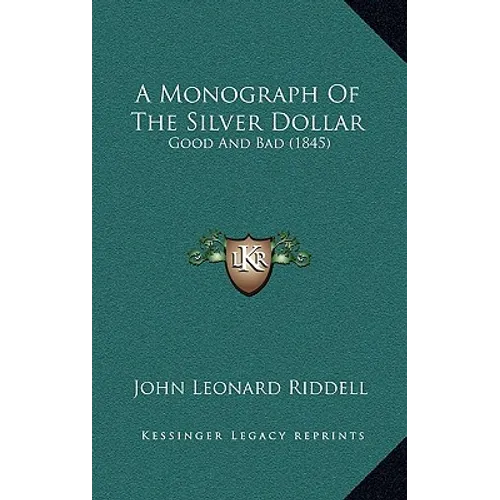 A Monograph Of The Silver Dollar: Good And Bad (1845)