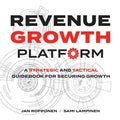 Revenue Growth Platform: A Strategic and Tactical Guidebook for Securing Growth
