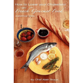 How to Lower Your Cholesterol With French Gourmet Food: A practical guide