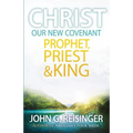 Christ, Our New Covenant Prophet, Priest and King