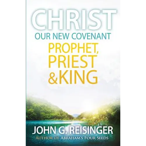Christ, Our New Covenant Prophet, Priest and King
