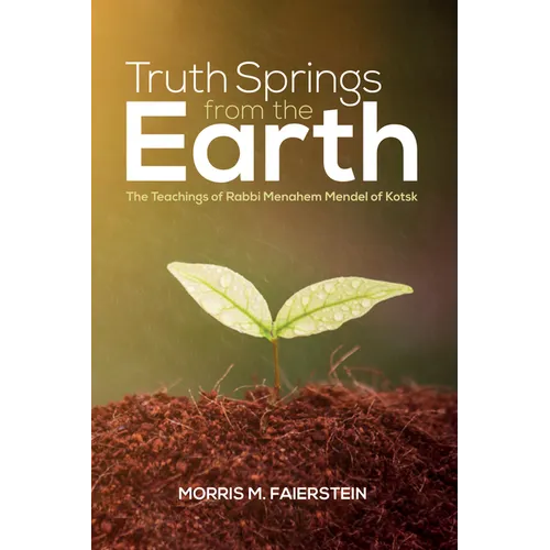 Truth Springs from the Earth: The Teachings of Rabbi Menahem Mendel of Kotsk