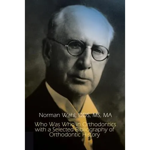 Who Was Who in Orthodontics with a Selected Bibliography of Orthodontic History
