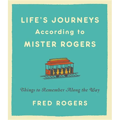 Life's Journeys According to Mister Rogers: Things to Remember Along the Way