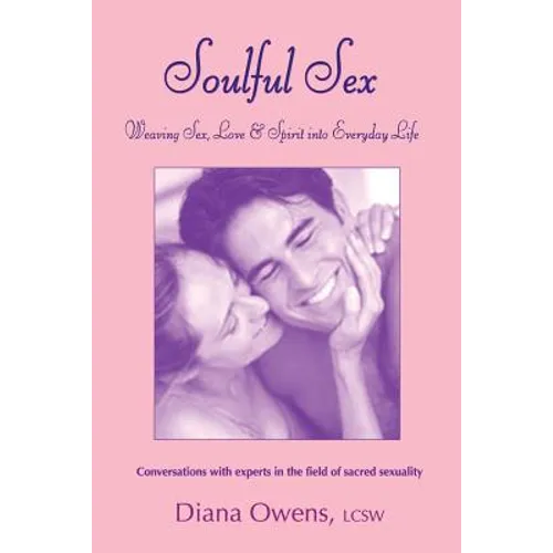 Soulful Sex: Weaving Sex, Love and Spirit into Everyday Life