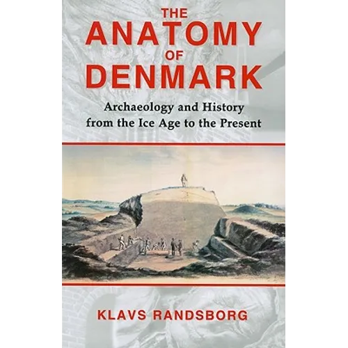 The Anatomy of Denmark: Archaeology and History from the Ice Age to AD 2000