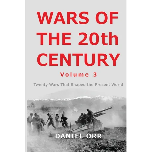 Wars of the 20th Century - Volume 3: Twenty Wars That Shaped the Present World