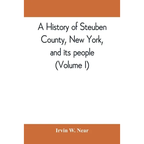 A history of Steuben County, New York, and its people (Volume I)