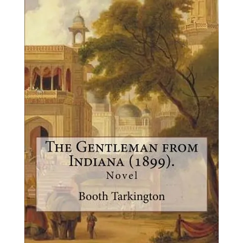 The Gentleman from Indiana (1899). By: Booth Tarkington: Novel