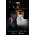 Facing Up to It: One Woman's Transformational Journey from Craving Acceptance to Accepting Herself.