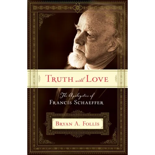 Truth with Love: The Apologetics of Francis Schaeffer